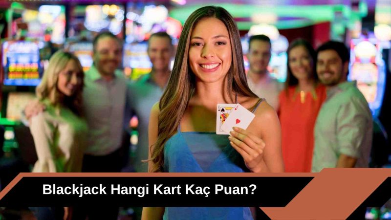Blackjack Hangi Kart Kaç Puan
